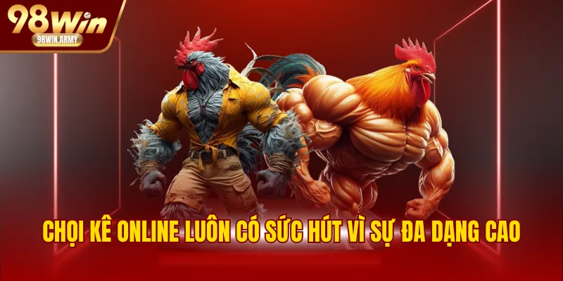 Chọi kê online luôn có sức hút vì sự đa dạng cao